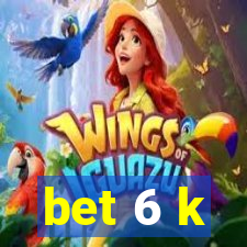 bet 6 k